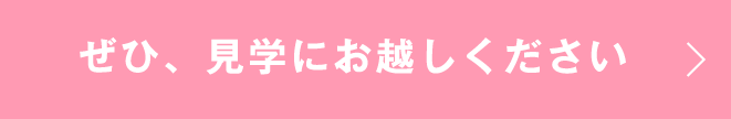 ぜひ、見学にお越しください